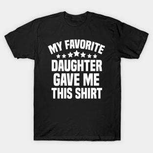 My Favorite Daughter Gave Me This Shirt T-Shirt